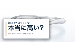 銀座ダイヤモンドシライシは高い?予算オーバーを防ぐ価格の考え方と内訳